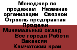 Менеджер по продажам › Название организации ­ Связной › Отрасль предприятия ­ Продажи › Минимальный оклад ­ 31 500 - Все города Работа » Вакансии   . Камчатский край